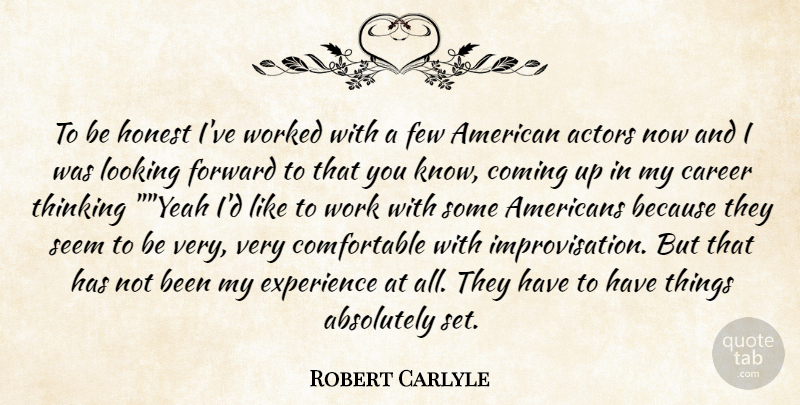 Robert Carlyle Quote About Absolutely, Career, Coming, Experience, Few: To Be Honest Ive Worked...