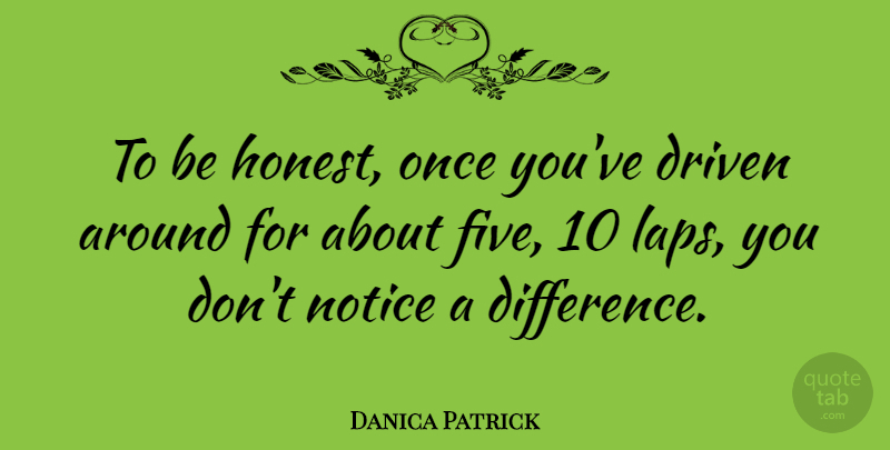 Danica Patrick Quote About Differences, Lap, Honest: To Be Honest Once Youve...