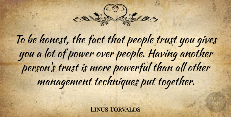 Linus Torvalds Quote About Powerful, Giving, People: To Be Honest The Fact...