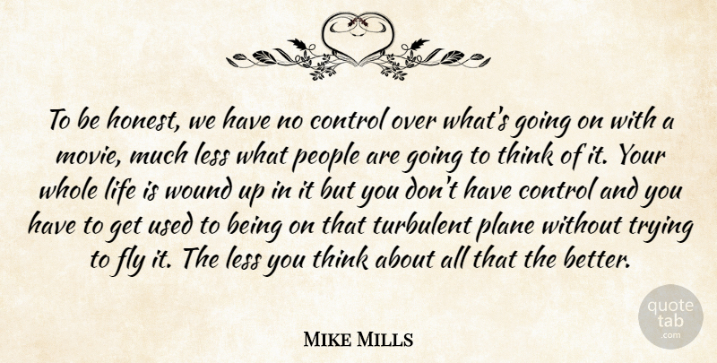 Mike Mills Quote About Less, Life, People, Plane, Trying: To Be Honest We Have...