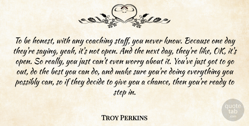 Troy Perkins Quote About Best, Coaching, Decide, Next, Possibly: To Be Honest With Any...