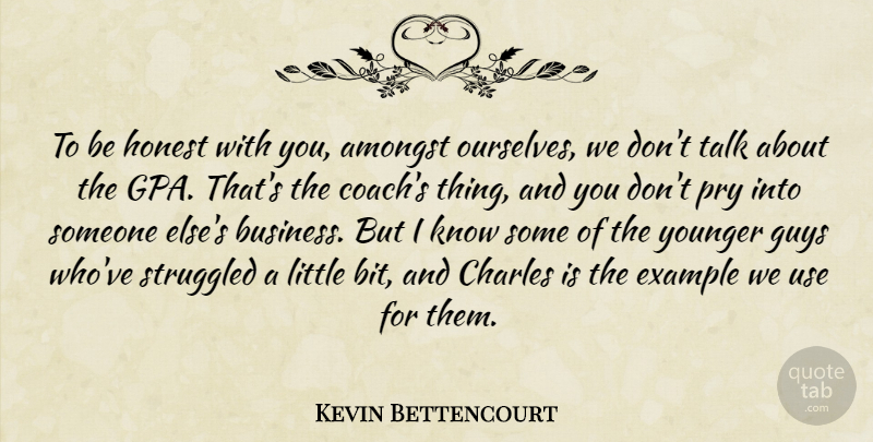Kevin Bettencourt Quote About Amongst, Charles, Example, Guys, Honest: To Be Honest With You...