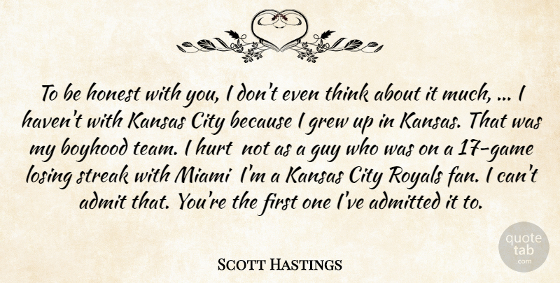 Scott Hastings Quote About Admit, Admitted, Boyhood, City, Grew: To Be Honest With You...