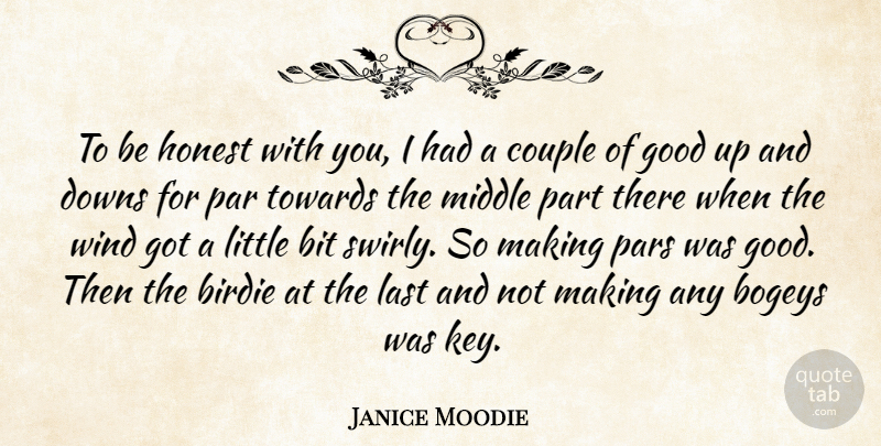 Janice Moodie Quote About Birdie, Bit, Couple, Downs, Good: To Be Honest With You...