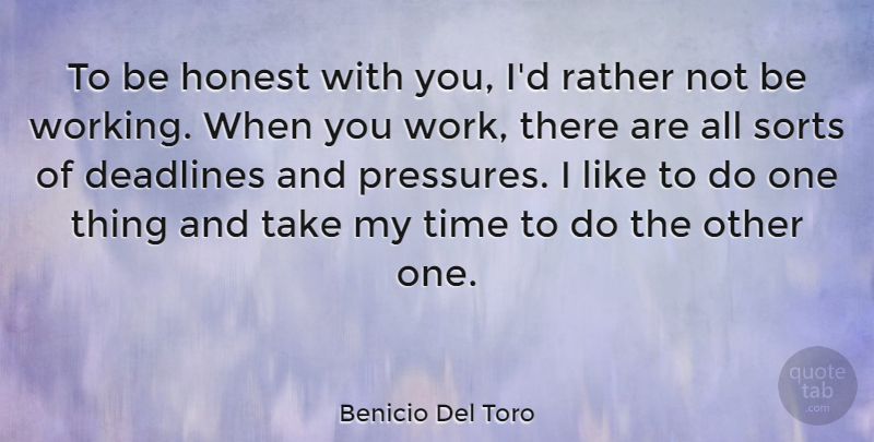 Benicio Del Toro Quote About Pressure, Honest, Deadline: To Be Honest With You...