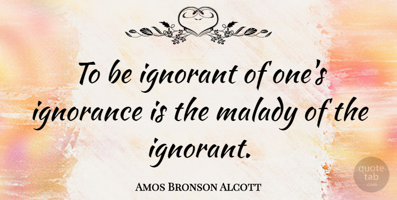 Amos Bronson Alcott Quote About Inspirational, Humorous, Ignorance: To Be Ignorant Of Ones...