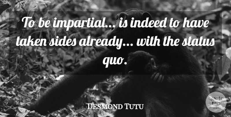 Desmond Tutu Quote About Taken, Sides, Status Quo: To Be Impartial Is Indeed...