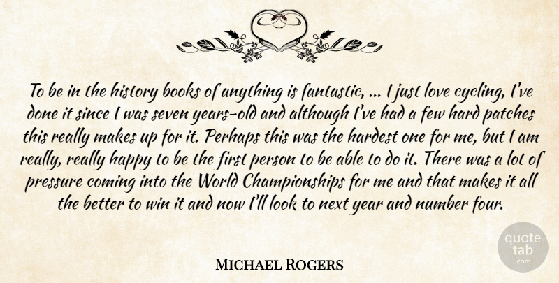 Michael Rogers Quote About Although, Books, Coming, Few, Happy: To Be In The History...