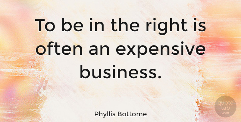 Phyllis Bottome Quote About Expensive: To Be In The Right...