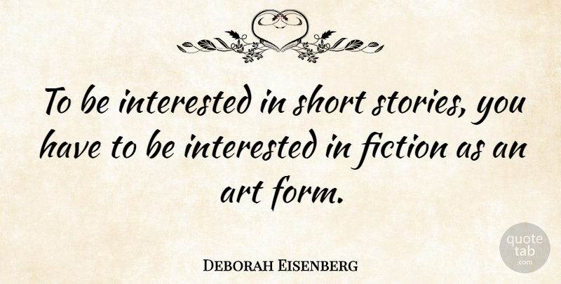 Deborah Eisenberg Quote About Art, Interested: To Be Interested In Short...