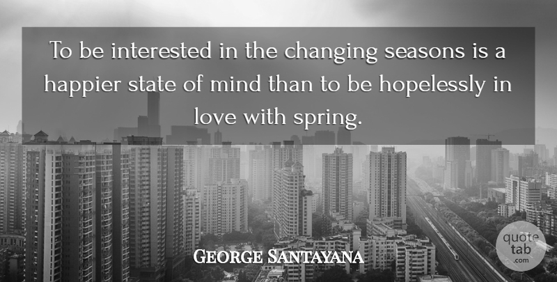 George Santayana Quote About Love, Positive, Happiness: To Be Interested In The...