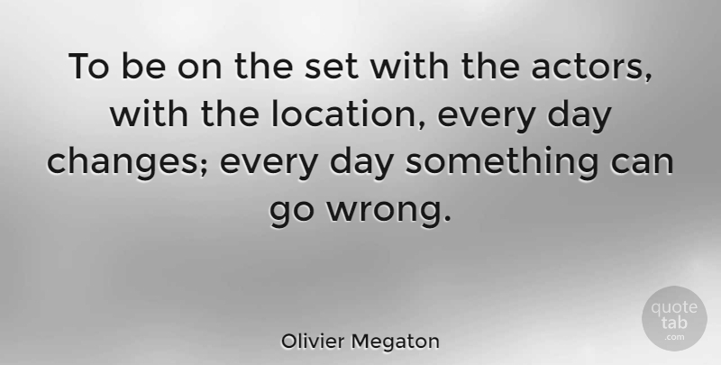 Olivier Megaton Quote About Actors, Location: To Be On The Set...