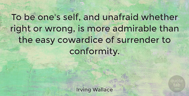 Irving Wallace Quote About Admirable, American Author, Conformity, Cowardice, Surrender: To Be Ones Self And...