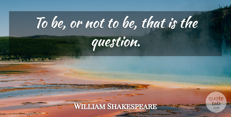 William Shakespeare Quote About Love, Suicide, Creativity: To Be Or Not To...