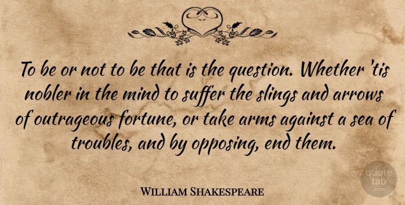 William Shakespeare Quote About Against, Arms, Arrows, Mind, Outrageous: To Be Or Not To...