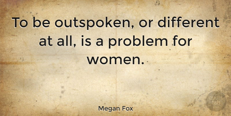 Megan Fox Quote About Different, Problem, Outspoken: To Be Outspoken Or Different...