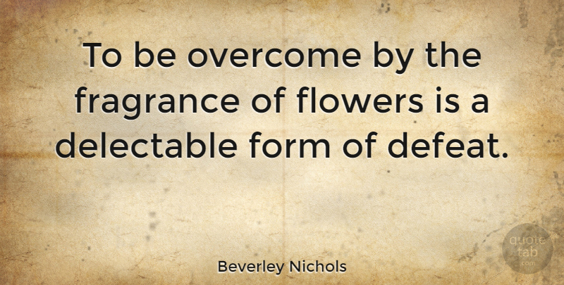 Beverley Nichols Quote About Flower, Garden, Blossoming: To Be Overcome By The...