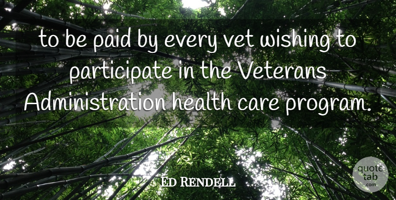 Ed Rendell Quote About Care, Health, Paid, Vet, Veterans: To Be Paid By Every...