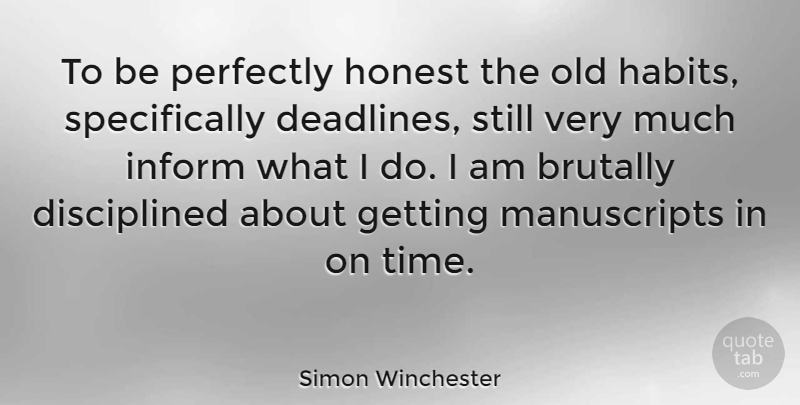 Simon Winchester Quote About Old Habits, Honest, Deadline: To Be Perfectly Honest The...