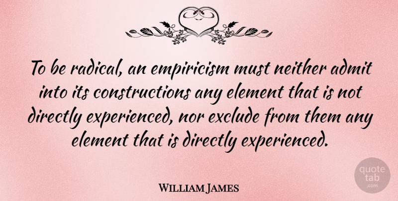 William James Quote About Elements, Construction, Radical: To Be Radical An Empiricism...