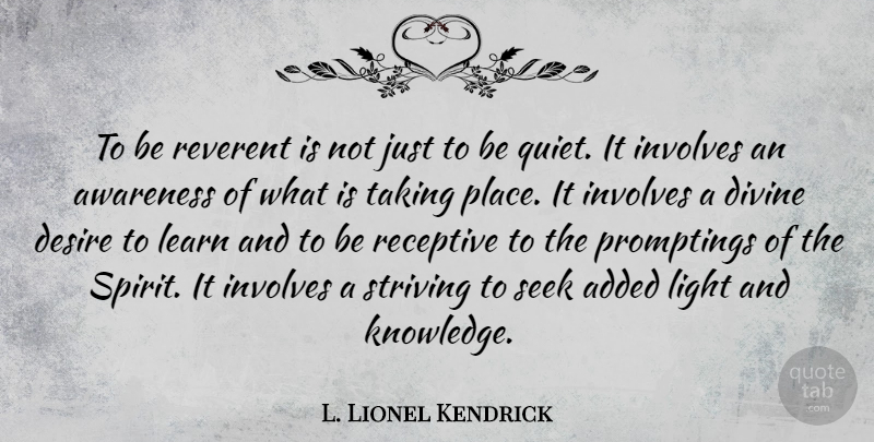 L. Lionel Kendrick Quote About Light, Desire, Spirit: To Be Reverent Is Not...