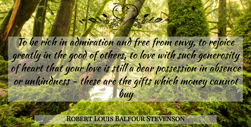 Robert Louis Balfour Stevenson Quote About Absence, Admiration, Buy, Cannot, Dear: To Be Rich In Admiration...