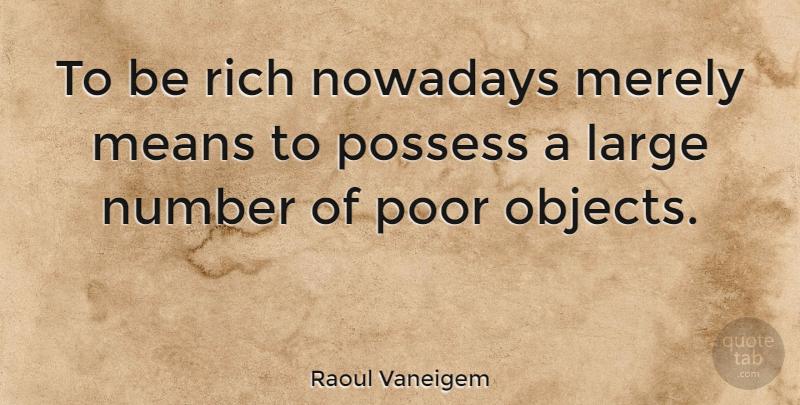 Raoul Vaneigem Quote About Mean, Numbers, Rich: To Be Rich Nowadays Merely...