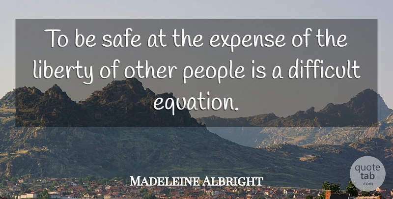 Madeleine Albright Quote About People, Liberty, Safe: To Be Safe At The...