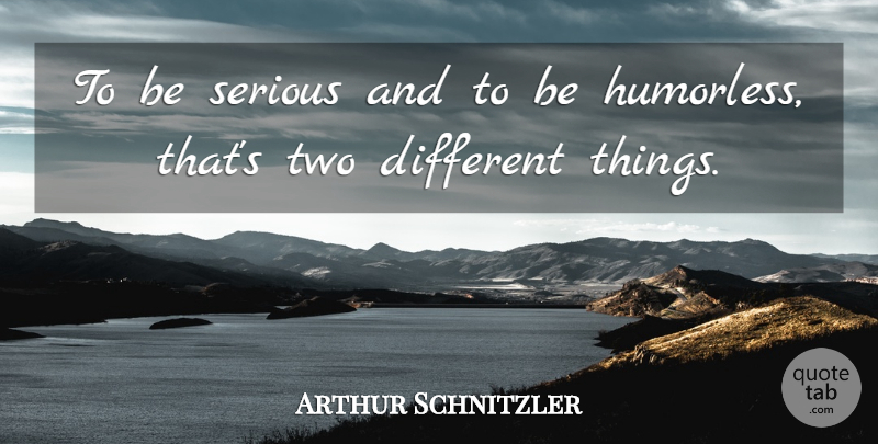 Arthur Schnitzler Quote About Serious: To Be Serious And To...