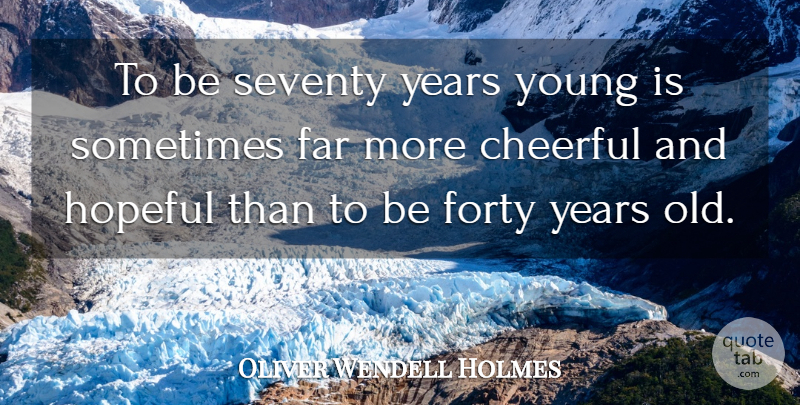 Oliver Wendell Holmes Quote About Birthday, Time, Years: To Be Seventy Years Young...