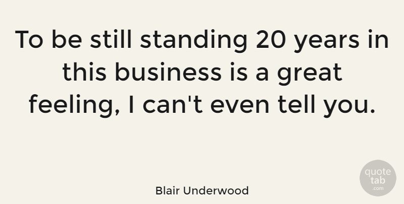 Blair Underwood Quote About Business, Years, Feelings: To Be Still Standing 20...