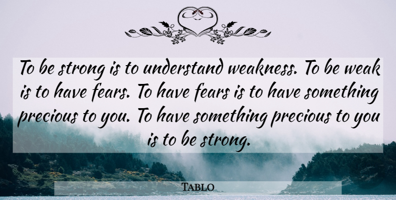 Tablo Quote About Strong, Weakness, Weak: To Be Strong Is To...