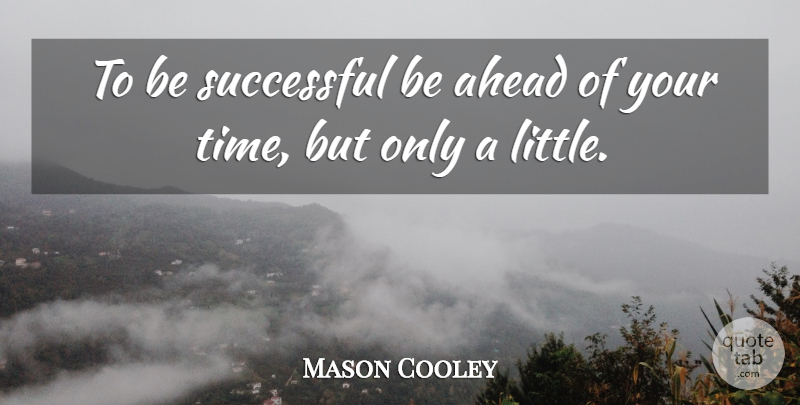Mason Cooley Quote About Successful, Littles, Being Successful: To Be Successful Be Ahead...