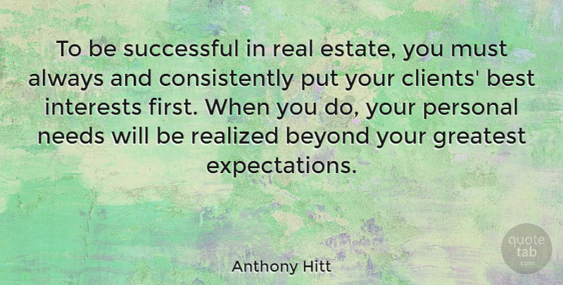 Anthony Hitt Quote About Best, Beyond, Interests, Needs, Personal: To Be Successful In Real...