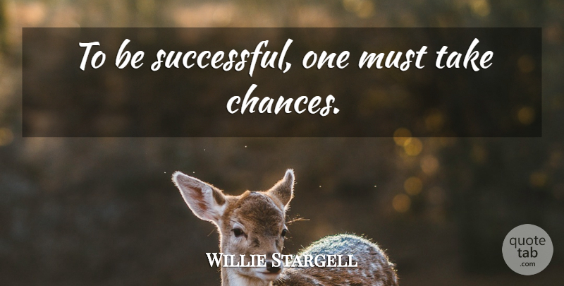 Willie Stargell Quote About Successful, Take A Chance, Reincarnation: To Be Successful One Must...