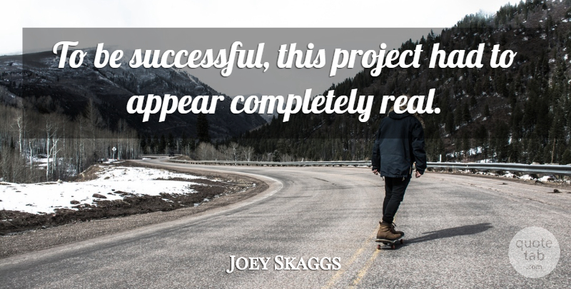 Joey Skaggs Quote About Appear, Project: To Be Successful This Project...