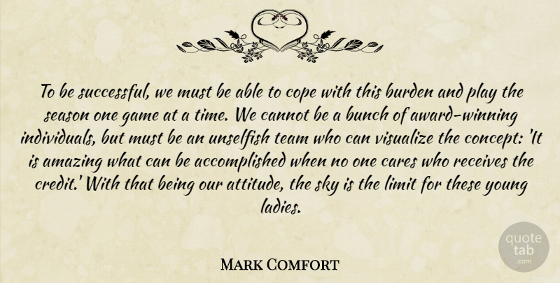 Mark Comfort Quote About Amazing, Bunch, Burden, Cannot, Cares: To Be Successful We Must...