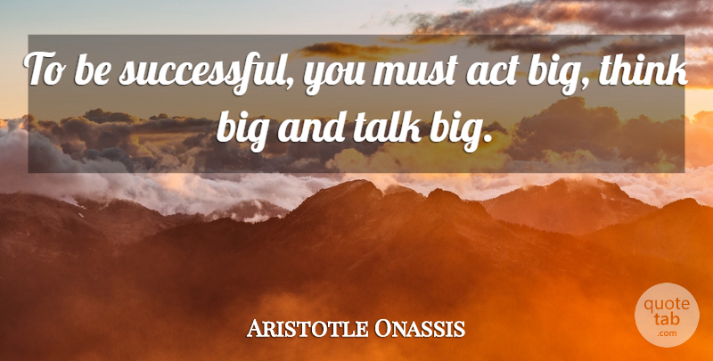 Aristotle Onassis Quote About Positive Thinking, Successful, Think Big: To Be Successful You Must...