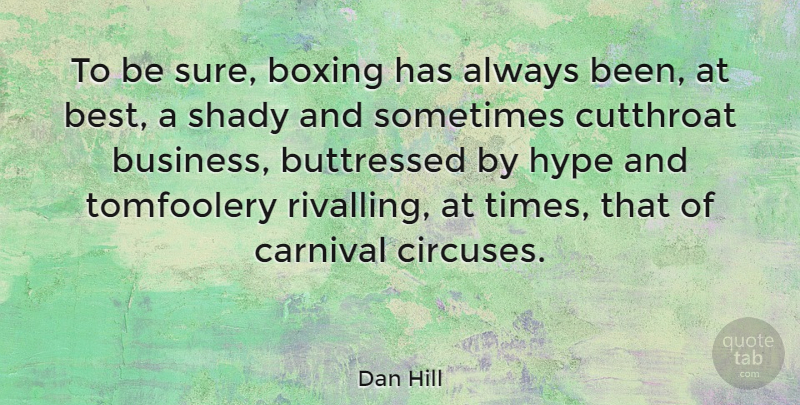 Dan Hill Quote About Best, Business, Carnival, Hype, Shady: To Be Sure Boxing Has...