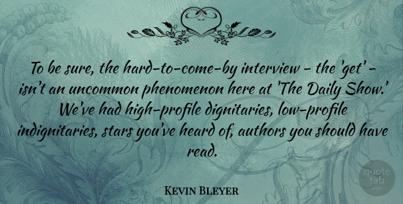 Kevin Bleyer Quote About Authors, Heard, Phenomenon, Uncommon: To Be Sure The Hard...