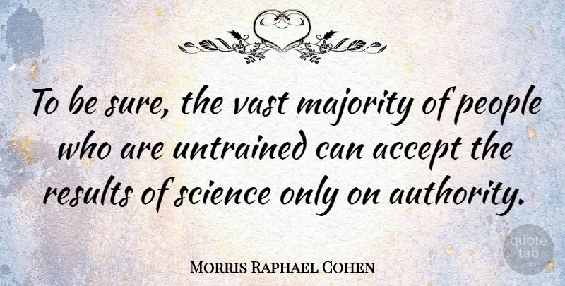 Morris Raphael Cohen Quote About People, Majority, Authority: To Be Sure The Vast...