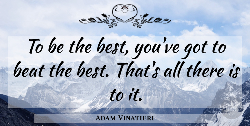 Adam Vinatieri Quote About Beat: To Be The Best Youve...