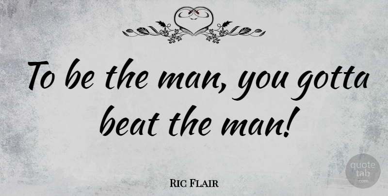 Ric Flair Quote About Motivational, Wrestling, Men: To Be The Man You...