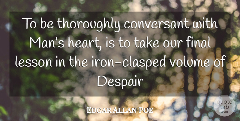 Edgar Allan Poe Quote About Heart, Men, Iron: To Be Thoroughly Conversant With...