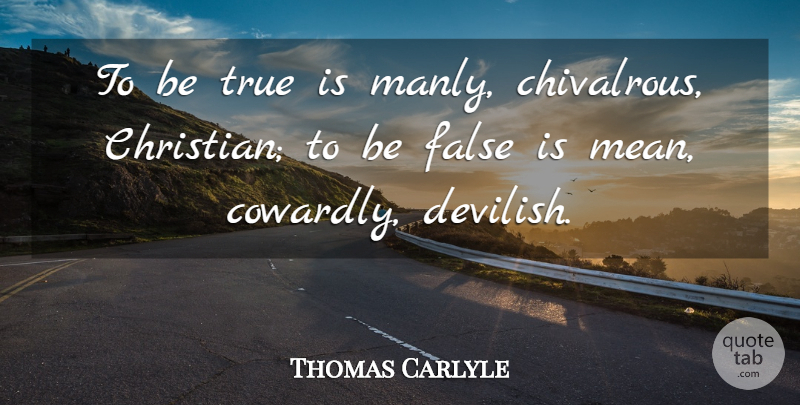Thomas Carlyle Quote About Christian, Mean, Being True: To Be True Is Manly...