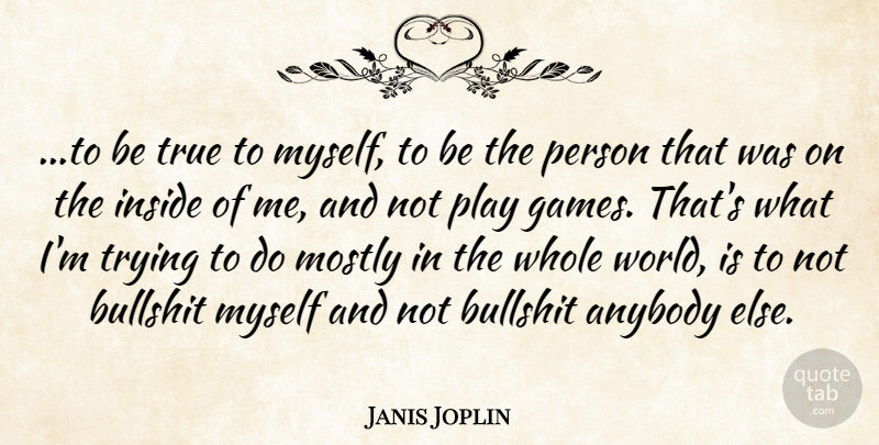 Janis Joplin Quote About Anybody, Inside, Mostly, True, Trying: To Be True To Myself...