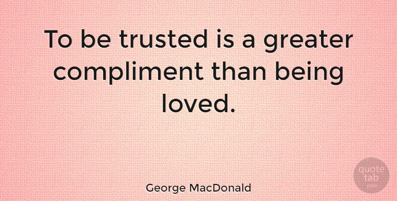 George MacDonald Quote About Love, Life, Friendship: To Be Trusted Is A...