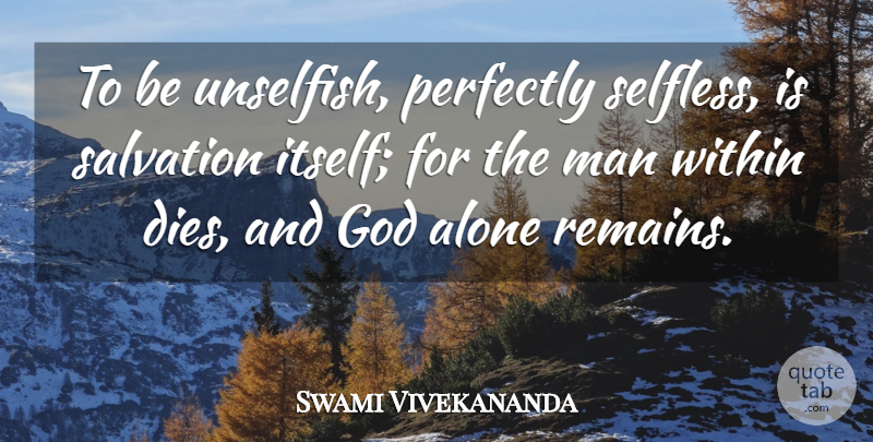 Swami Vivekananda Quote About Men, Selfless, He Man: To Be Unselfish Perfectly Selfless...