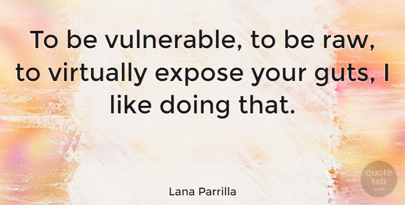 Lana Parrilla Quote About Vulnerable, Guts: To Be Vulnerable To Be...
