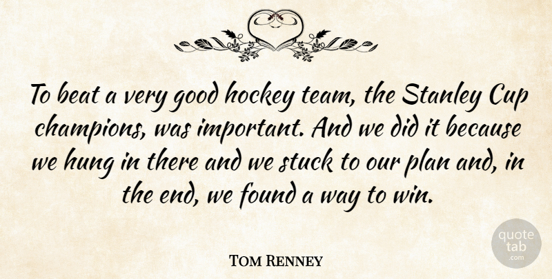 Tom Renney Quote About Beat, Cup, Found, Good, Hockey: To Beat A Very Good...